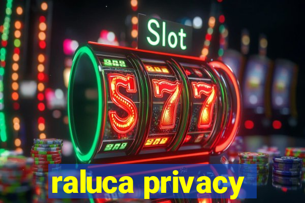 raluca privacy